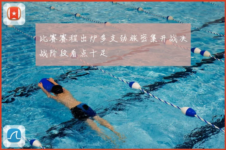 比赛赛程出炉多支劲旅密集开战决战阶段看点十足