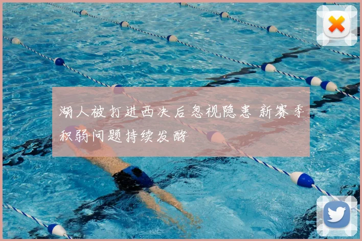 湖人被打进西决后忽视隐患 新赛季积弱问题持续发酵