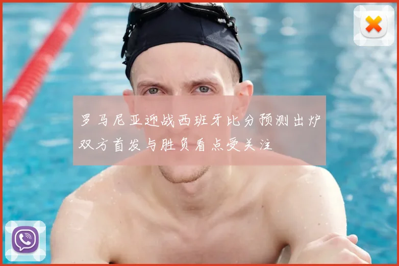 罗马尼亚迎战西班牙比分预测出炉双方首发与胜负看点受关注