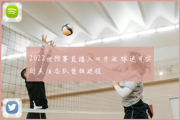 2022世预赛直播入口开放 球迷可实时关注各队晋级进程