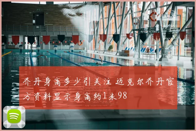 乔丹身高多少引关注 迈克尔乔丹官方资料显示身高约1米98